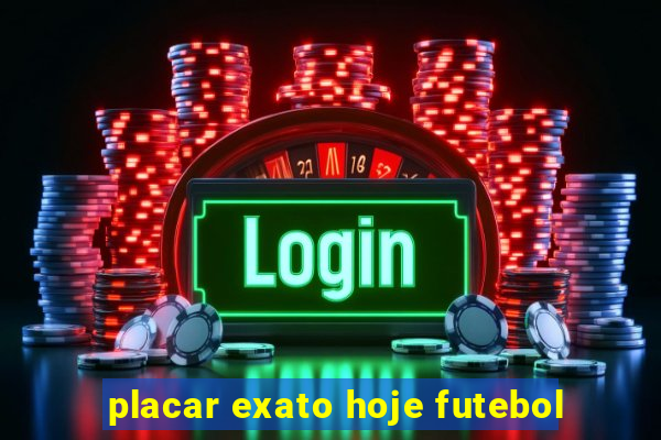 placar exato hoje futebol